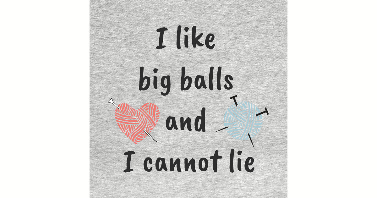 I Like Big Balls Knitting T Shirt Teepublic 8551